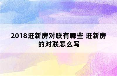 2018进新房对联有哪些 进新房的对联怎么写